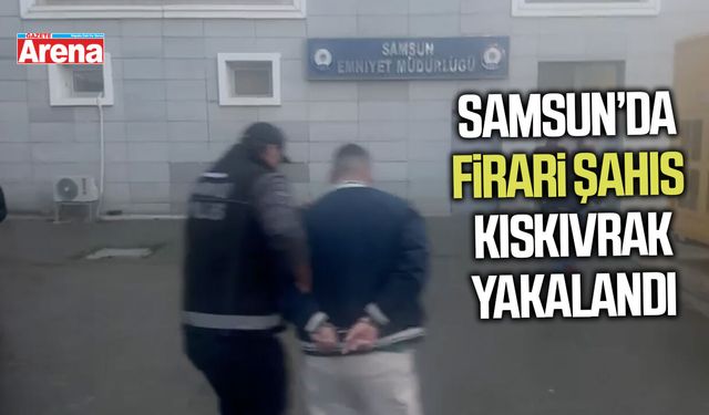 Samsun’da firari şahıs kıskıvrak yakalandı