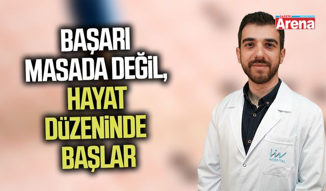 Başarı masada değil, hayat düzeninde başlar