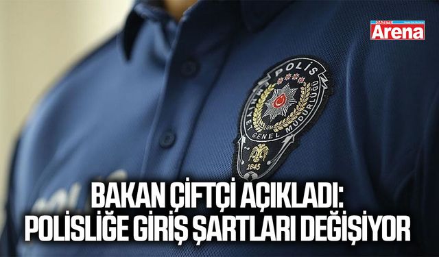 Bakan Çiftçi açıkladı: Polisliğe giriş şartları değişiyor