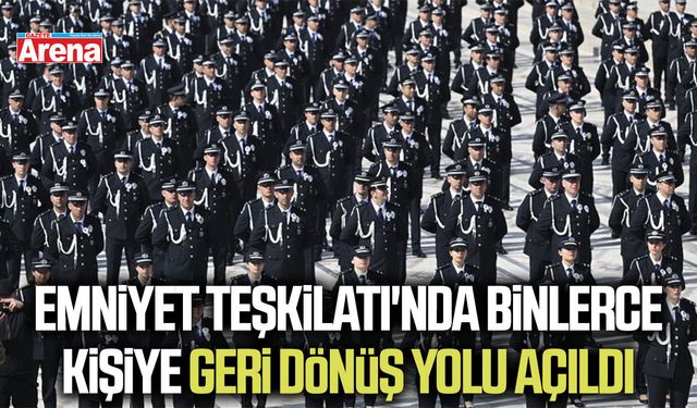 Emniyet Teşkilatı'nda binlerce kişiye geri dönüş yolu açıldı