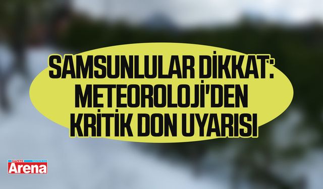Samsunlular dikkat: Meteoroloji'den kritik don uyarısı