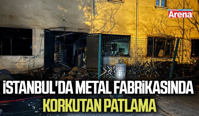 İstanbul'da metal fabrikasında korkutan patlama