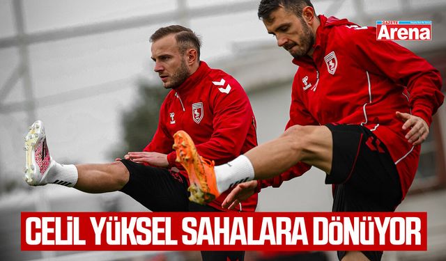 Samsunspor’da Celil Yüksel sahalara dönüyor
