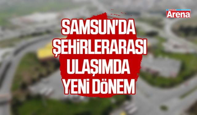 Samsun'da şehirlerarası ulaşımda yeni dönem