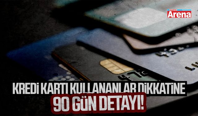 Kredi kartı kullananlar dikkat: 90 gün sınırı geliyor