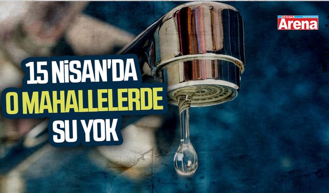 Samsun'da 15 Nisan'da o mahallelerde su yok