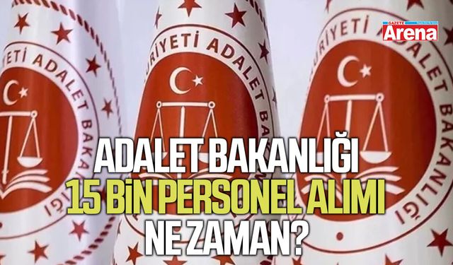 Adalet Bakanlığı 15 bin personel alımı ne zaman?