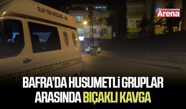 Bafra’da husumetli gruplar arasında bıçaklı kavga