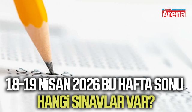 18-19 Nisan 2026 bu hafta sonu hangi sınavlar var?