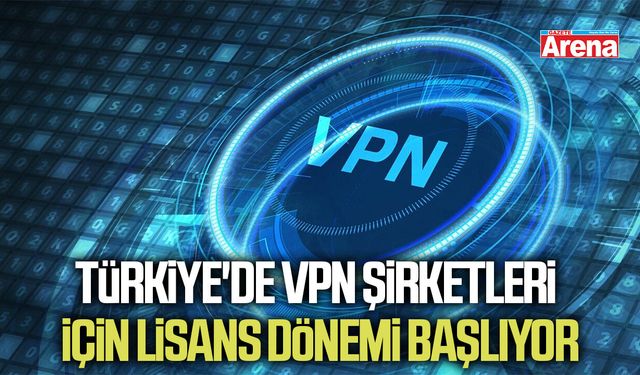 Türkiye'de VPN şirketleri için lisans dönemi başlıyor