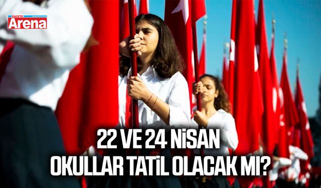 22 ve 24 nisan okullar tatil olacak mı?