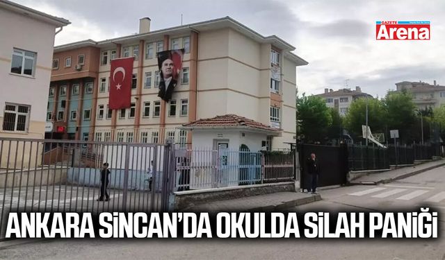 Ankara Sincan’da okulda silah paniği