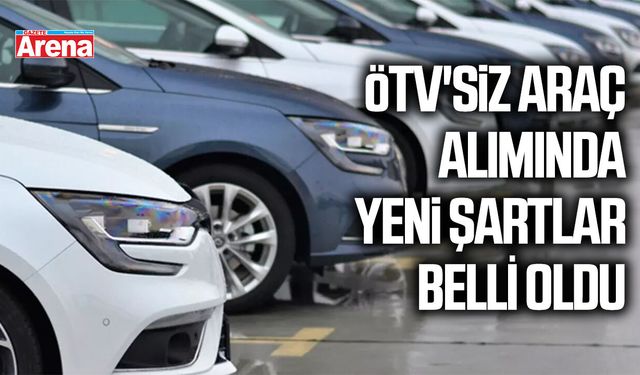 ÖTV'siz araç alımında yeni şartlar belli oldu