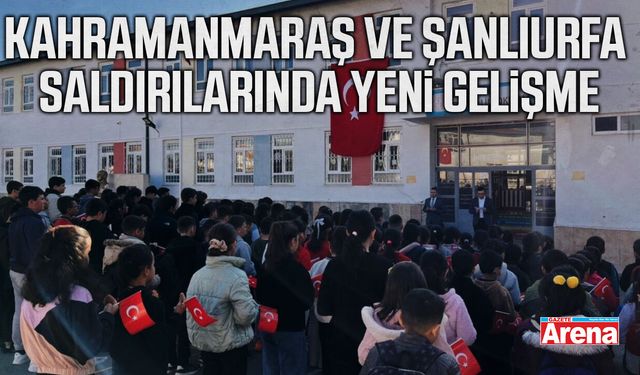 Kahramanmaraş ve Şanlıurfa saldırılarında yeni gelişme