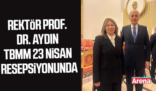 Rektör Prof. Dr. Aydın, TBMM 23 Nisan resepsiyonunda