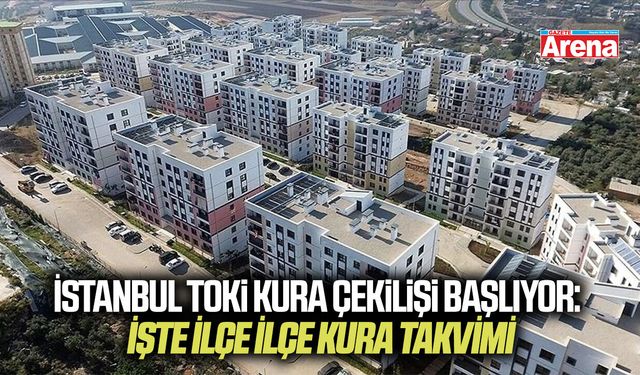 İstanbul TOKİ kura çekilişi başlıyor: İşte ilçe ilçe kura takvimi