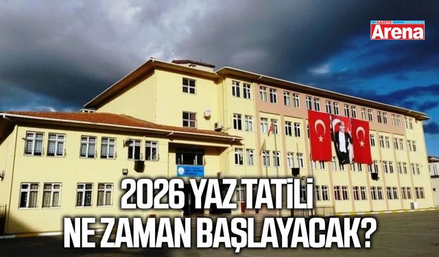 2026 yaz tatili ne zaman başlayacak?