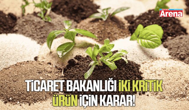 Ticaret Bakanlığı iki kritik ürün için karar!
