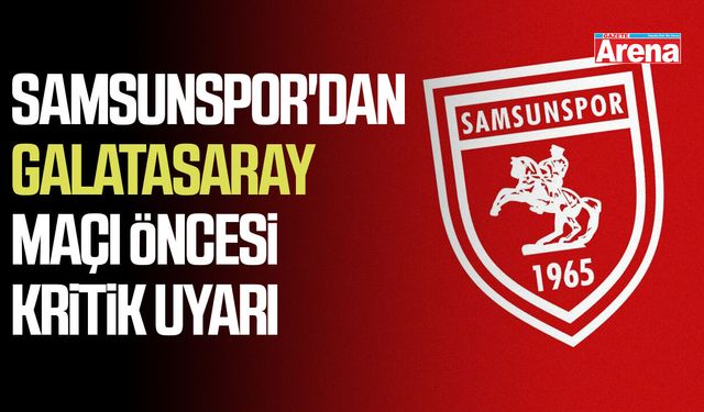 Samsunspor'dan Galatasaray maçı öncesi kritik uyarı