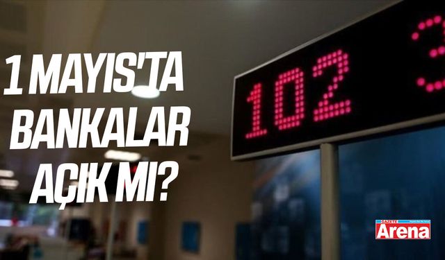 1 Mayıs'ta bankalar açık mı?