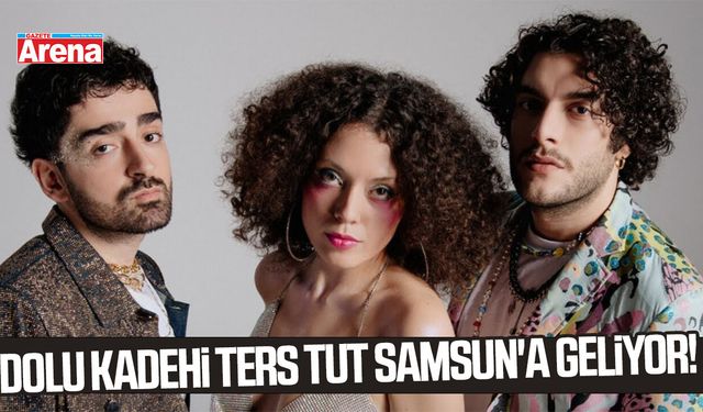 Dolu Kadehi Ters Tut Samsun'a geliyor