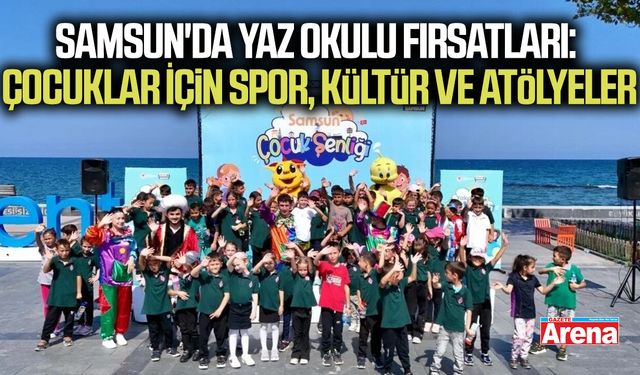 Samsun'da yaz okulu fırsatları: Çocuklar İçin spor, kültür ve atölyeler