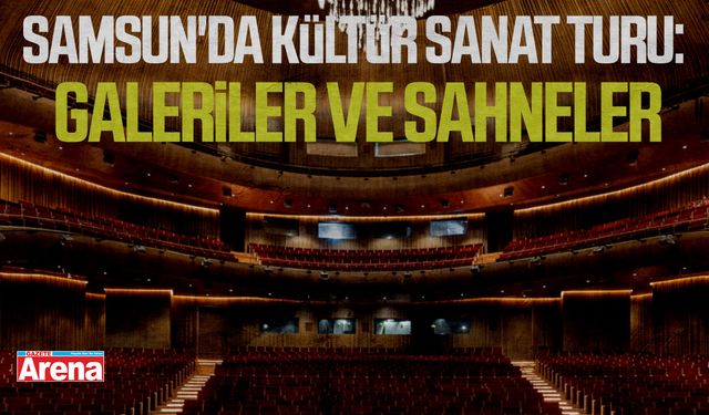 Samsun'da kültür sanat turu: Galeriler ve sahneler