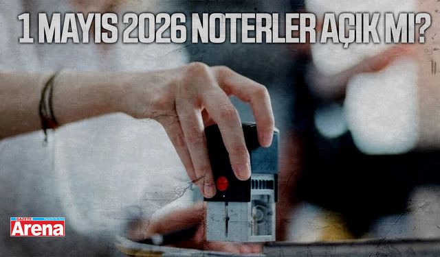 1 Mayıs 2026 noterler açık mı?