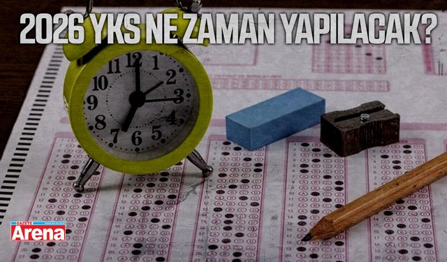 2026 YKS ne zaman yapılacak?