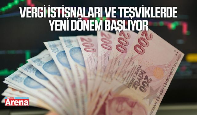 Vergi istisnaları ve teşviklerde yeni dönem başlıyor