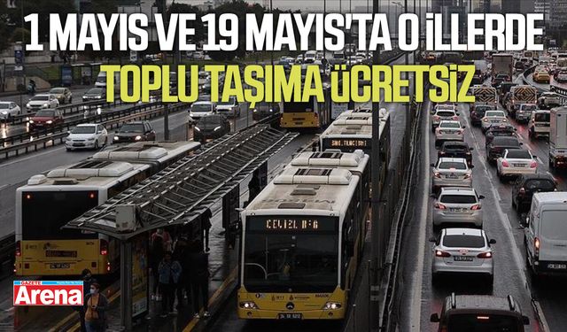 1 Mayıs ve 19 Mayıs'ta o illerde toplu taşıma ücretsiz