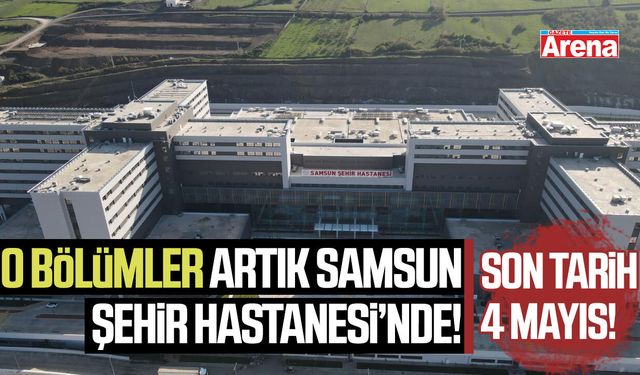O bölümler artıkSamsun Şehir Hastanesi'nde: Son tarih 4 Mayıs!