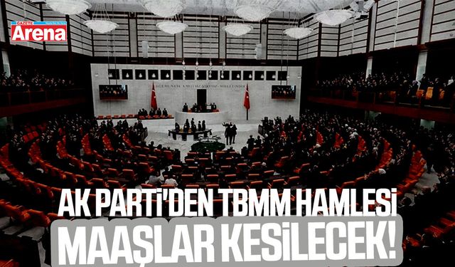 AK Parti'den TBMM hamlesi: Maaşlar kesilecek!