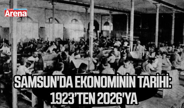 Samsun'da ekonominin tarihi: 1923’ten 2026'ya