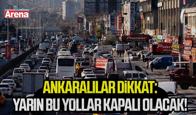 Ankaralılar dikkat: Yarın bu yollar kapalı olacak!