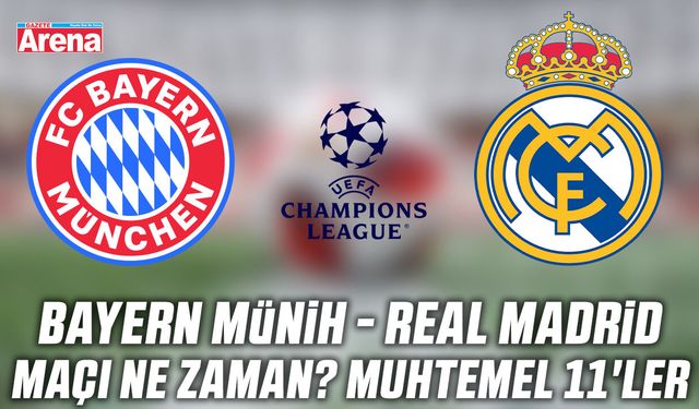 Bayern Münih - Real Madrid maçı ne zaman? Muhtemel 11'ler