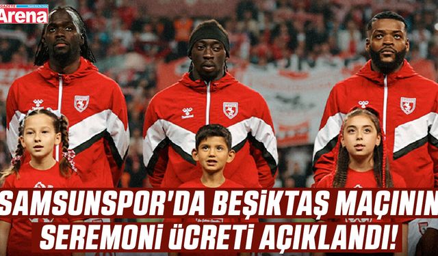 Samsunspor'un Beşiktaş maçı seremoni ücreti açıklandı!