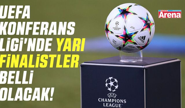 UEFA Konferans Ligi'nde yarı finalistler belli olacak!