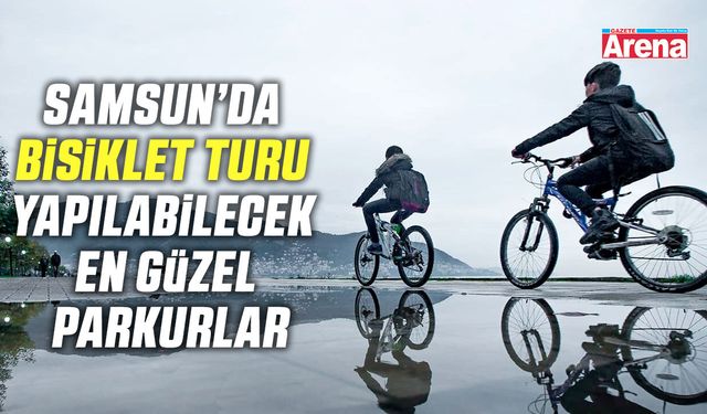 Samsun’da bisiklet turu yapılabilecek en güzel parkurlar