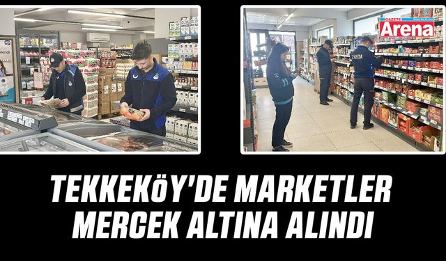 Tekkeköy'de marketler mercek altına alındı