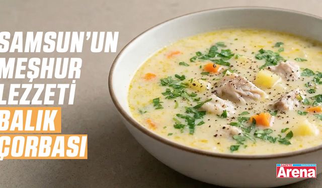 Samsun’un gastronomik mirası: Meşhur balık çorbası
