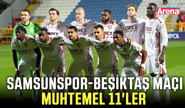 Samsunspor-Beşiktaş maçı muhtemel 11'ler