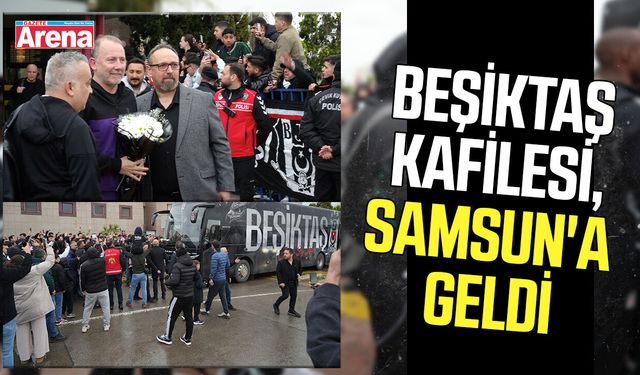 Beşiktaş kafilesi, Samsun'a geldi