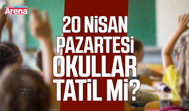 20 Nisan Pazartesi okullar tatil mi?