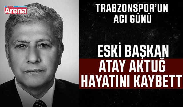 Trabzonspor eski başkanı Atay Aktuğ hayatını kaybetti