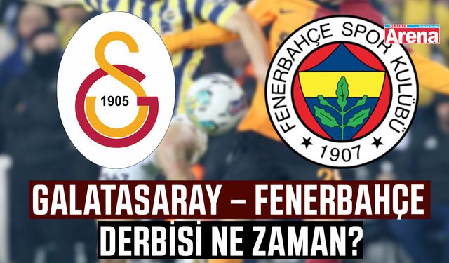 Galatasaray – Fenerbahçe derbisi ne zaman?