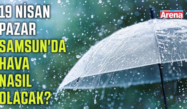 19 Nisan Pazar Samsun'da hava nasıl olacak?