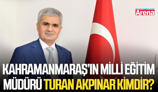 Kahramanmaraş’ın Milli Eğitim Müdürü Turan Akpınar kimdir?