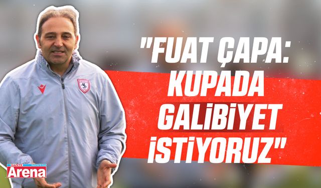 Fuat Çapa: Kupada galibiyet istiyoruz