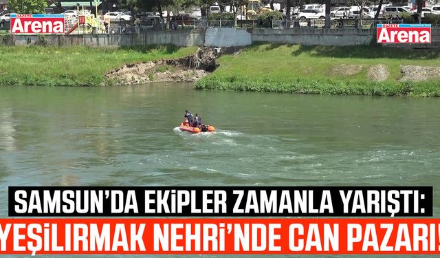 Samsun Yeşilırmak Nehri’nde can pazarı!